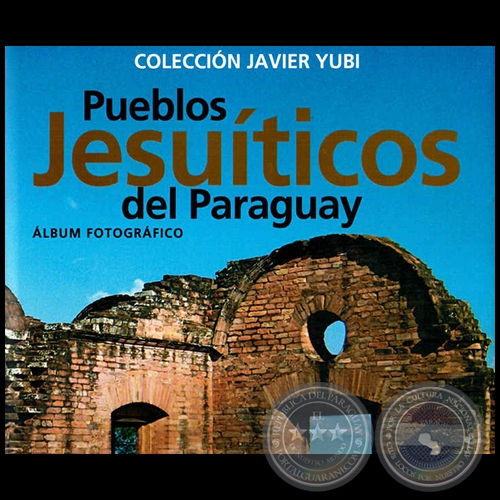 PUEBLOS JESUTICOS DEL PARAGUAY: LBUM FOTOGRFICO, 2013 - Coleccin de  JAVIER YUBI 